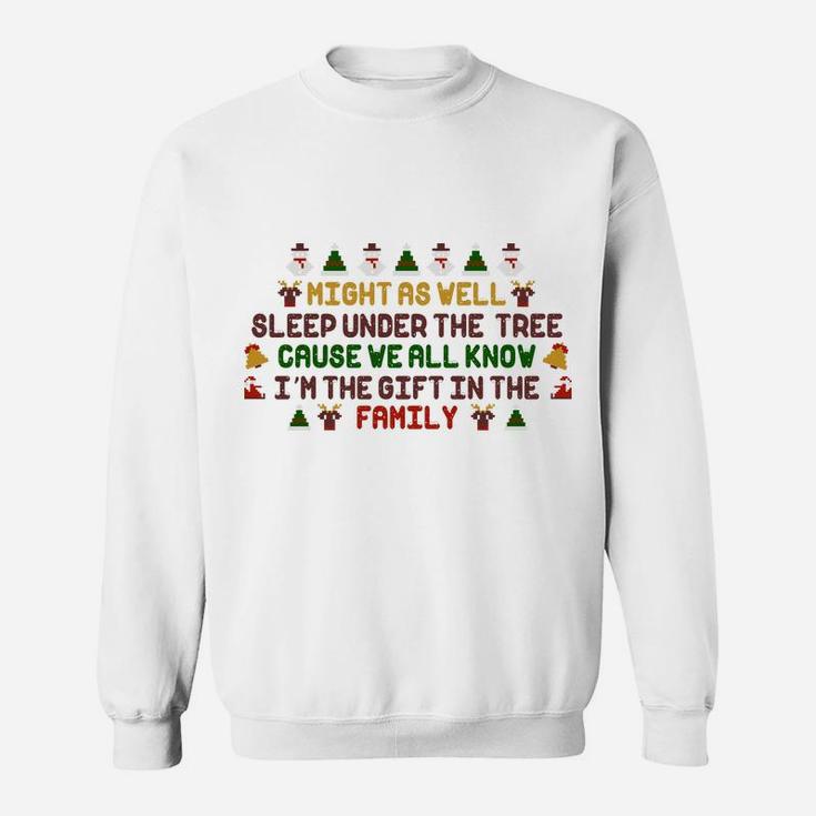 Christmas Humor Funny Might As Well Sleep Under The Tree I Am The Gift In The Family Sweatshirt