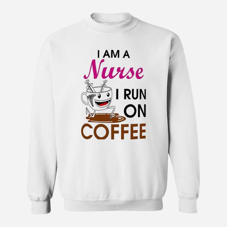 Coffee Lovers Gift I Am A Nurse I Run On Coffee Funny Sweat Shirt