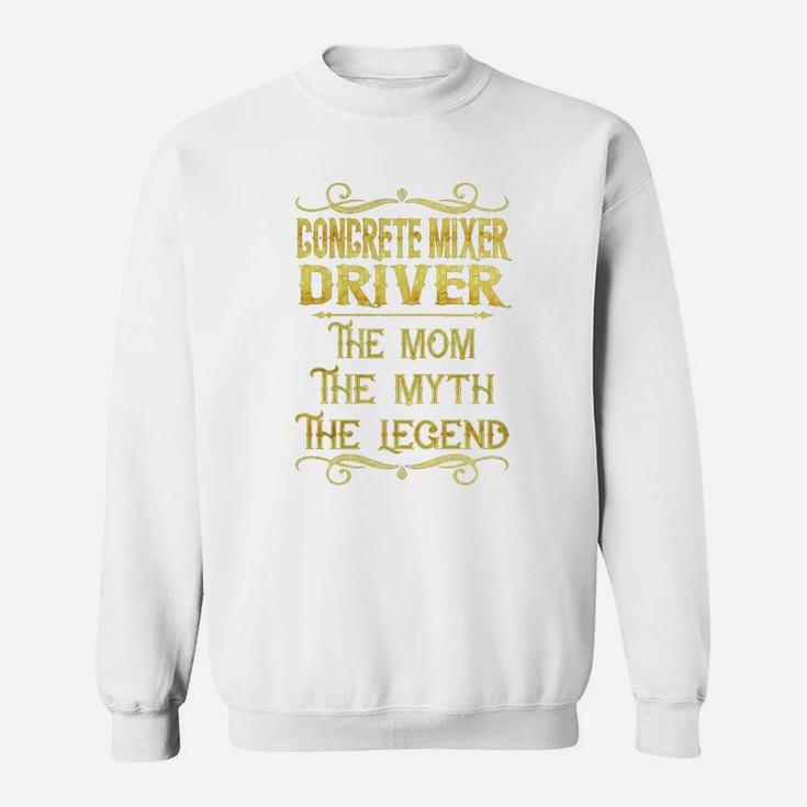 Concrete Mixer Driver The Mom The Myth The Legend Job Title Shirts Sweat Shirt