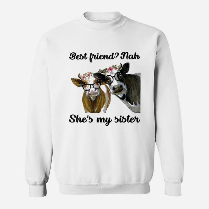 Cow Best Friend Nah She Is My Sister, best friend gifts Sweat Shirt