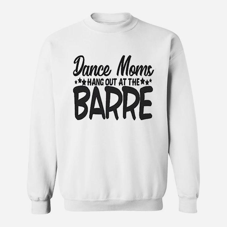 Cute Sports Mom Dance Moms Hang Out At The Barre Sweat Shirt