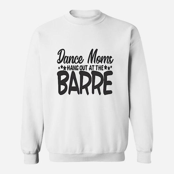 Cute Sports Mom Dance Moms Hang Out At The Barre Sweat Shirt