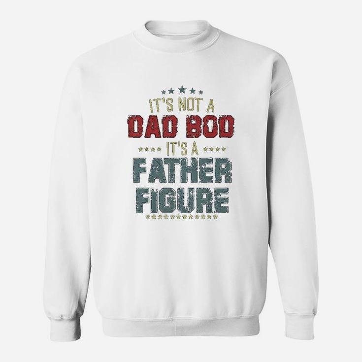 Dad Day Gifts It Is Not A Dad Bod It Is A Father Figure Sweat Shirt