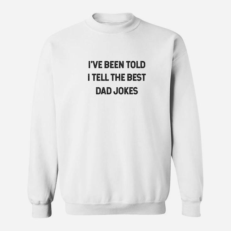 Dad Jokes Ive Been Told I Tell The Best Dad Jokes Sweat Shirt