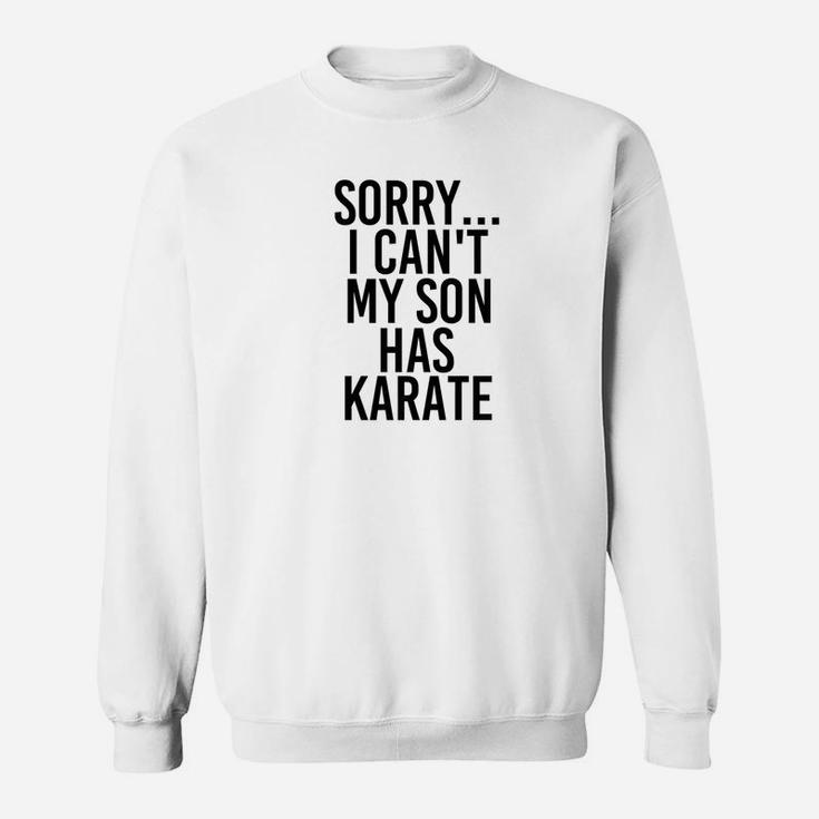 Dad Mom Sorry I Cant My Son Has Karate Funny Sweat Shirt