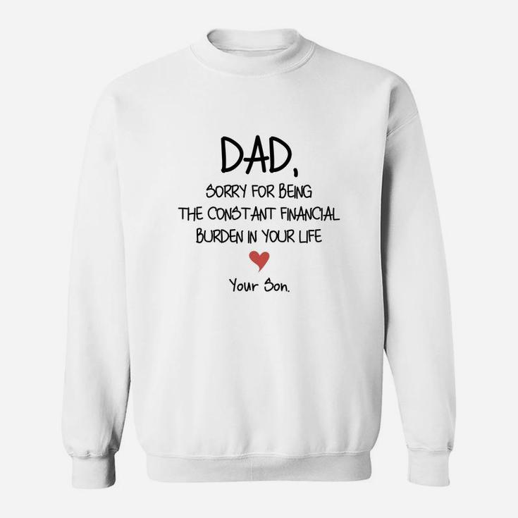 Dad Sorry For Being The Constant Financial Burden In Your Life Sweatshirt