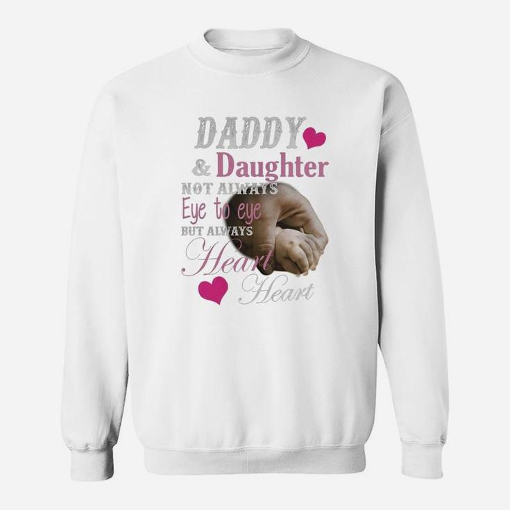 Daddy And Daughter Not Always Eye To Eye But Always Heart To Heart Shirt Sweat Shirt