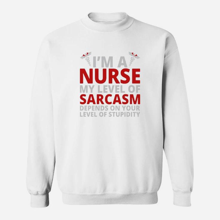 Depends On Your Stupidity Im A Nurse My Level Of Sarcasm Sweat Shirt