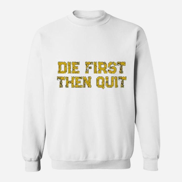 Die First Then Quit Motivational Army Quote Distressed Sweat Shirt