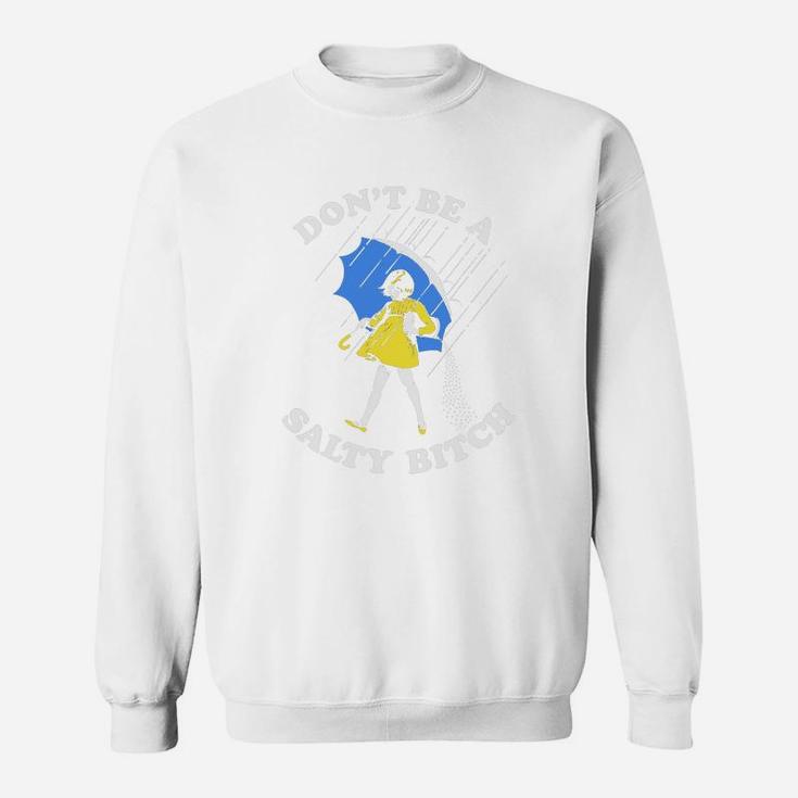 Don't Be A Salty Sweat Shirt