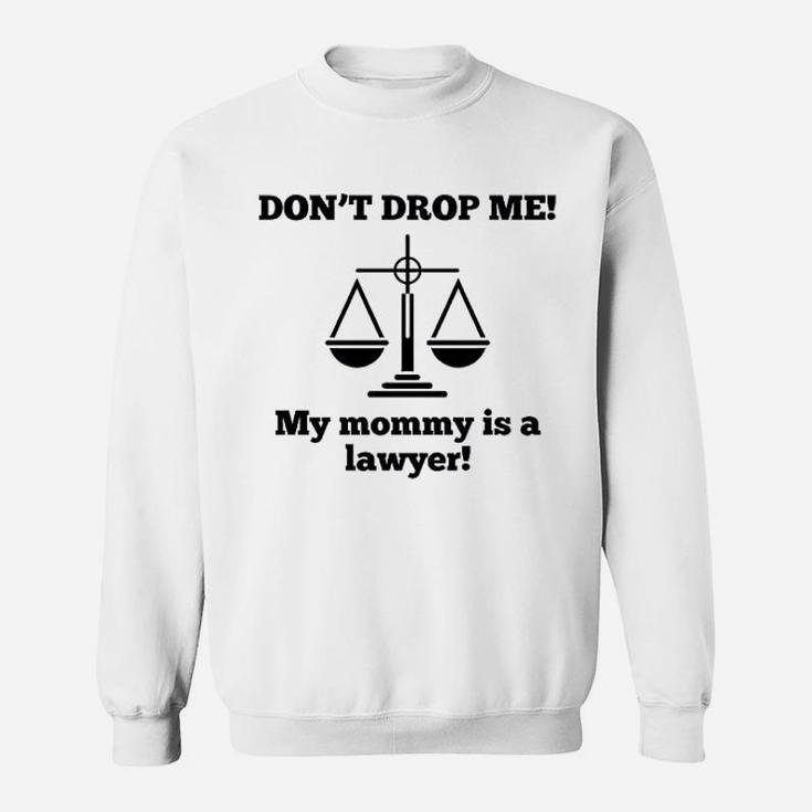 Dont Drop Me My Mommy Is A Lawyer Sweat Shirt