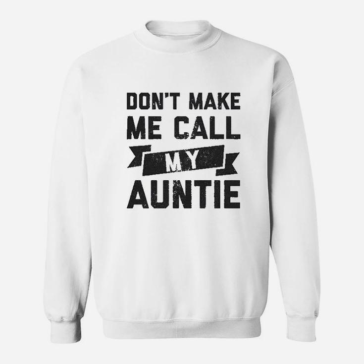 Dont Make Me Call My Auntie Funny Family Aunt Sweat Shirt