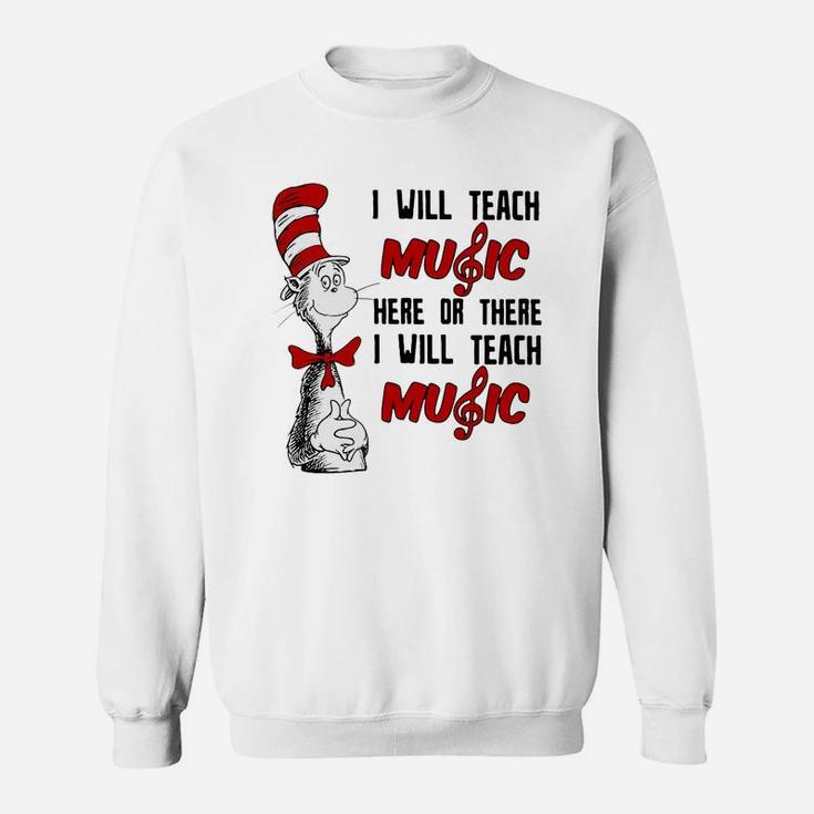 Dr Seuss I Will Teach Music Here Or There I Will Teach Music Sweatshirt
