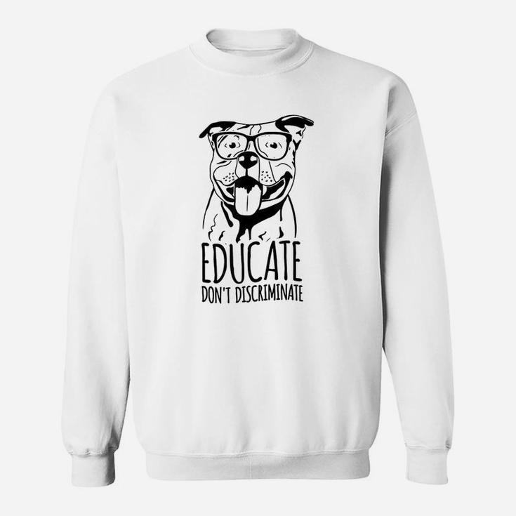 Educate Do Not Discriminate Pitbull Dog Awareness Sweat Shirt