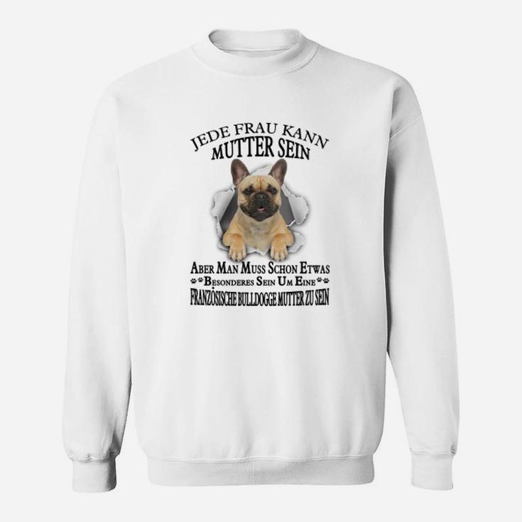 Französische Bulldogge 02 Jede Frau Kann Mutter Sein Sweatshirt