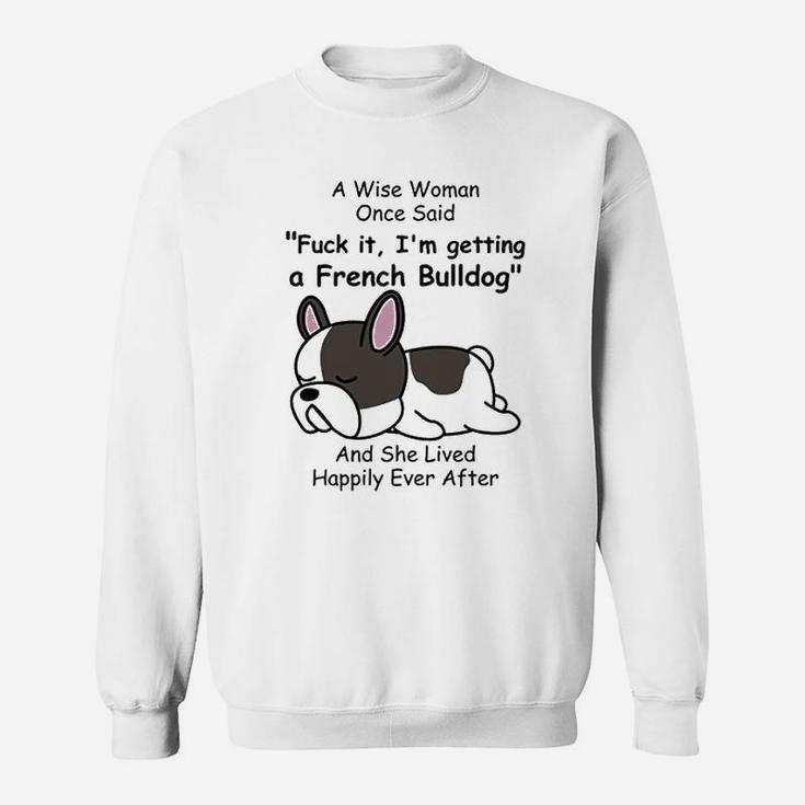 French Bulldog Dog Mom A Wise Woman Once Said Sweat Shirt