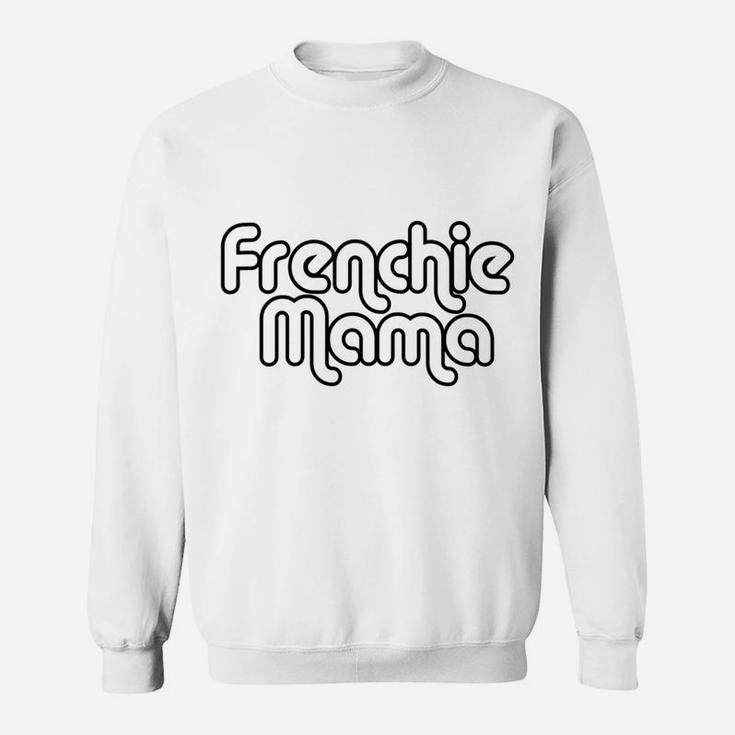 Frenchie Mama French Bulldog Dog Lover Sweat Shirt