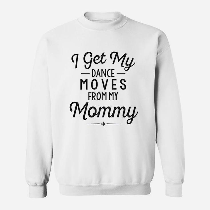 Funny Baby Clothes I Get My Dance Moves From My Daddy Sweat Shirt