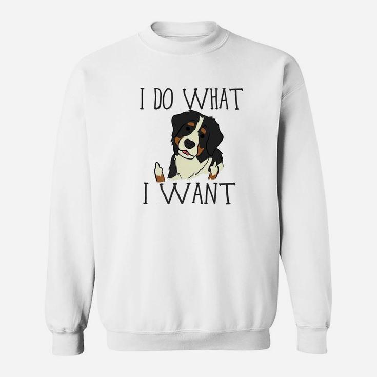 Funny Bernese Mountain Dog Do What I Want Mom Dad Sweat Shirt