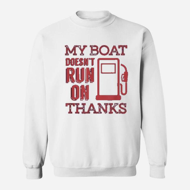 Funny Boating My Boat Doesnt Run On Thanks Sweat Shirt