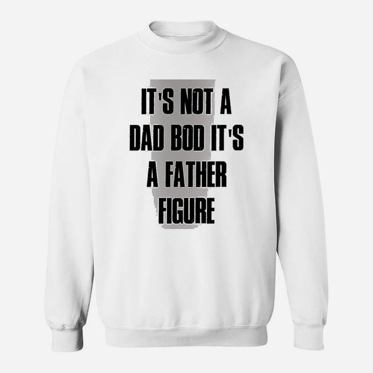 Funny Not Dad Bod Its Father Figure Sweat Shirt