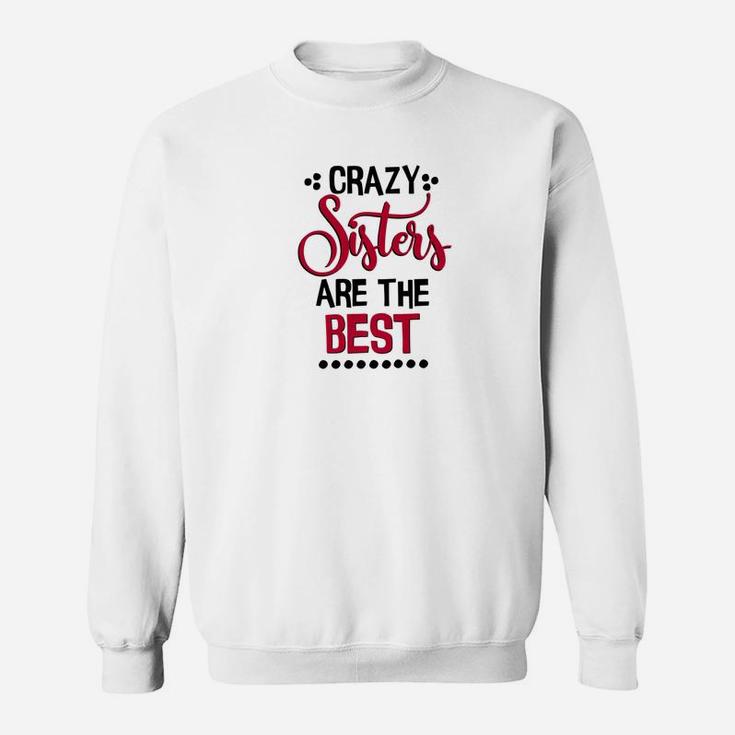 Funny Sister Crazy Sisters Are The Best Sweat Shirt