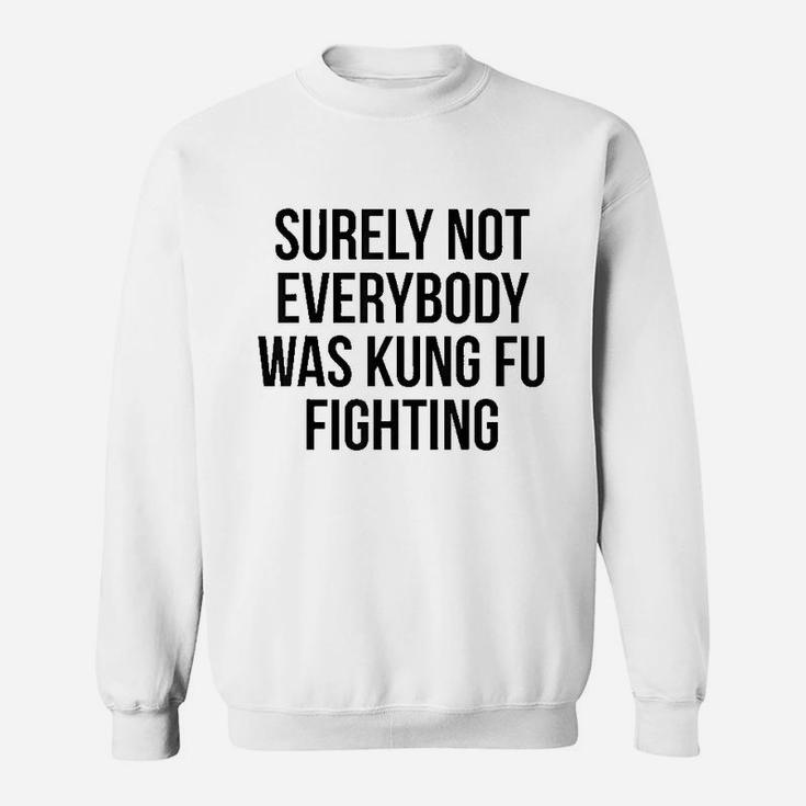 Funny Surely Not Everybody Was Kung Fu Fighting Sweat Shirt