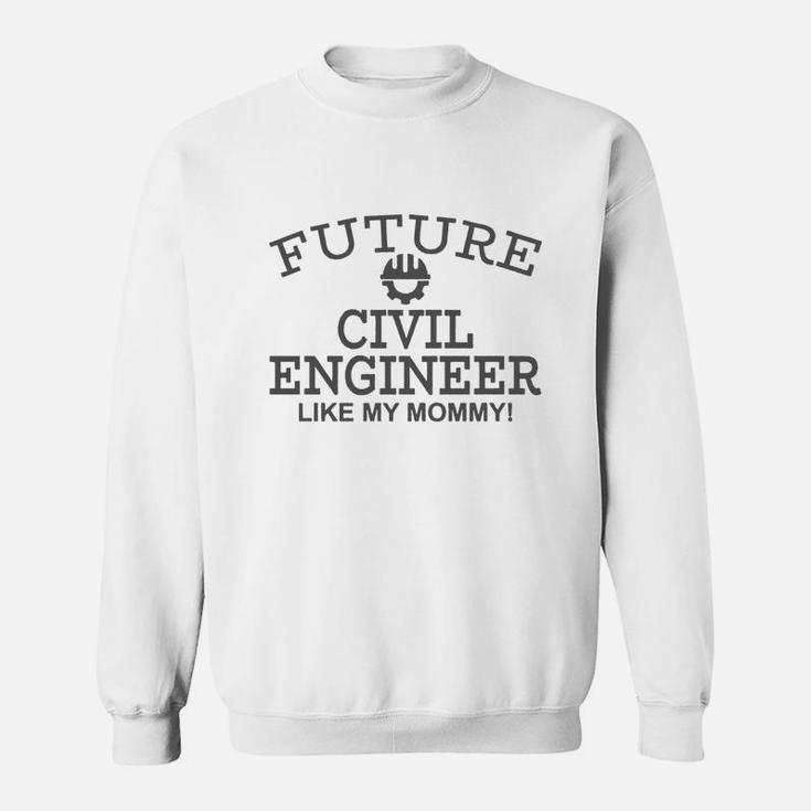 Future Civil Engineer Like My Mommy! Sweat Shirt