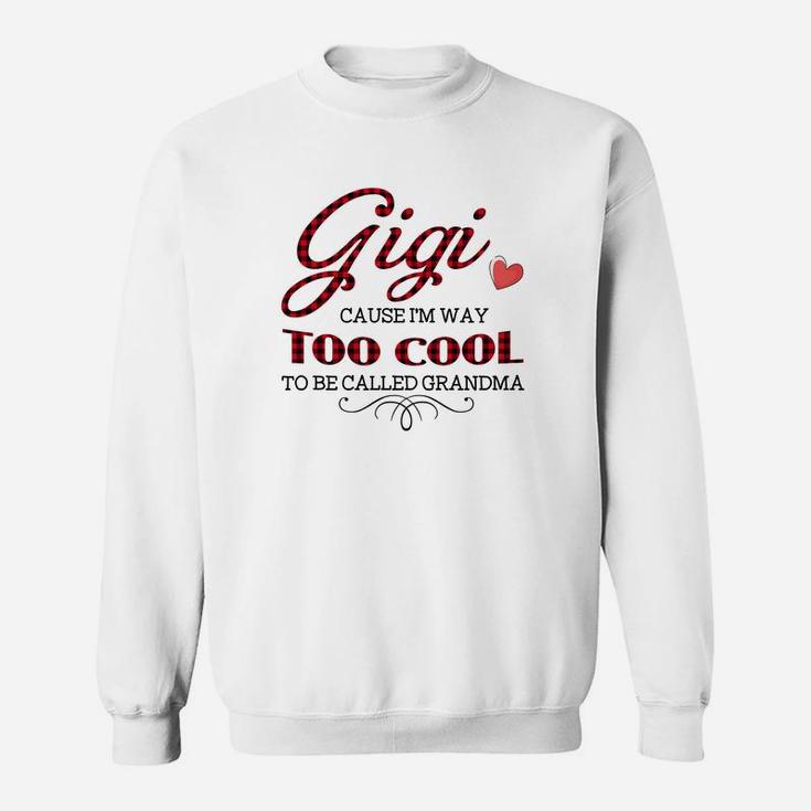 Gigi Cause I Am Way Too Cool To Be Called Grandma Funny Sweat Shirt