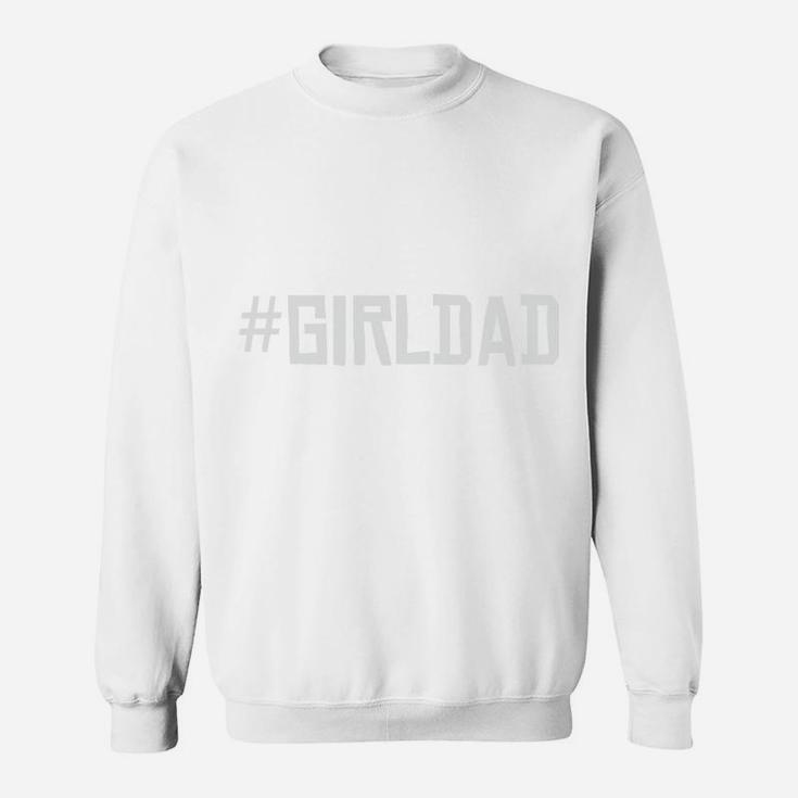 Girl Dad Gift For Dad From Daughter Happy Fathers Day Sweatshirt