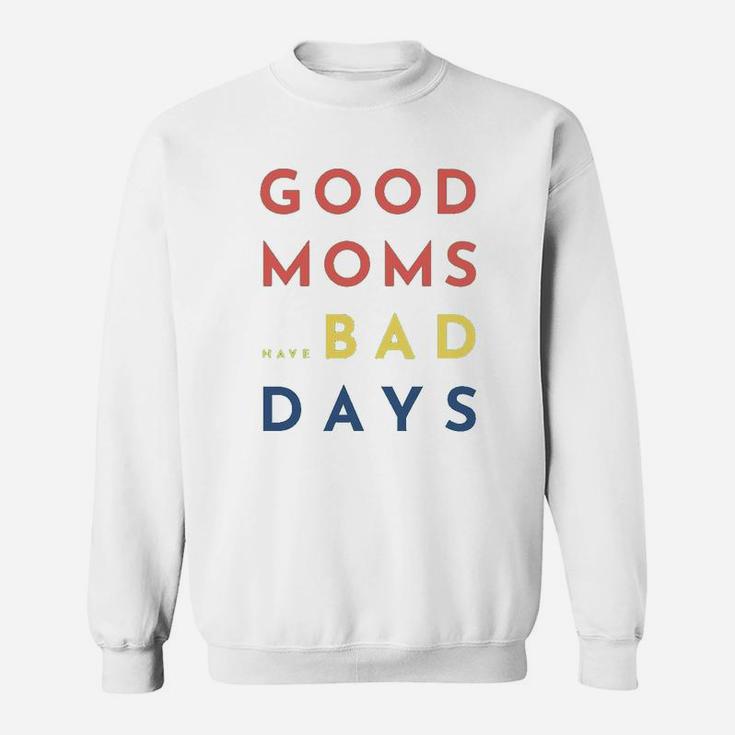 Good Moms Have Bad Days Sweat Shirt