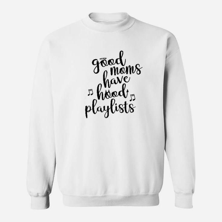 Good Moms Have Hood Playlists Funny Mother's Day Sweat Shirt