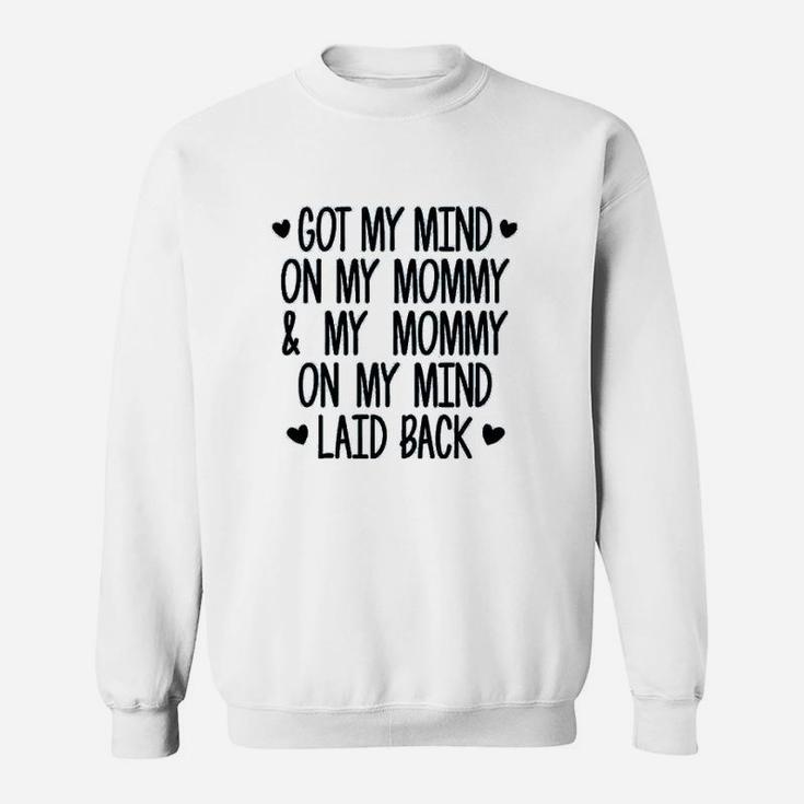 Got My Mind On My Mommy And My Mommy On My Mind Sweat Shirt