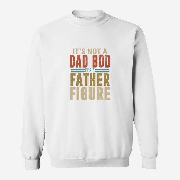 Happy Fathers Day It Is Not A Dad Bod It Is A Father Figure Sweat Shirt