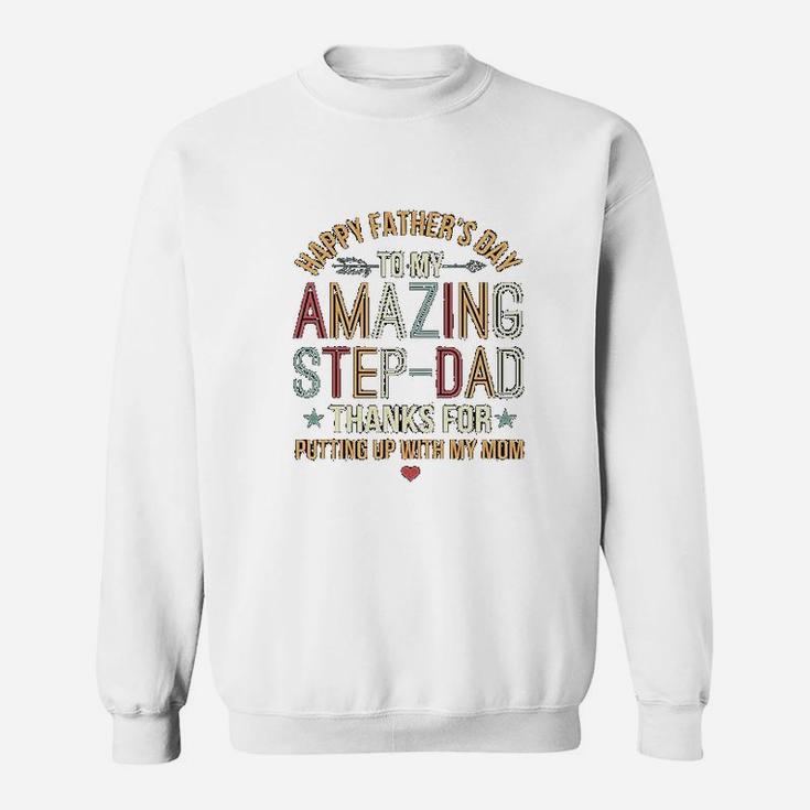 Happy Fathers Day To My Amazing Step Dad Thanks For Putting Up With My Mom Sweat Shirt