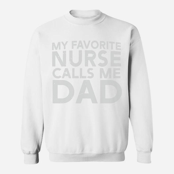 Happy Fathers Gift My Favorite Nurse Calls Me Dad Sweatshirt