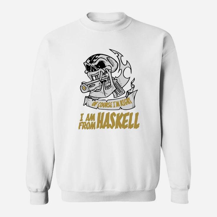 Haskell Of Course I Am Right I Am From Haskell - Teeforhaskell Sweatshirt