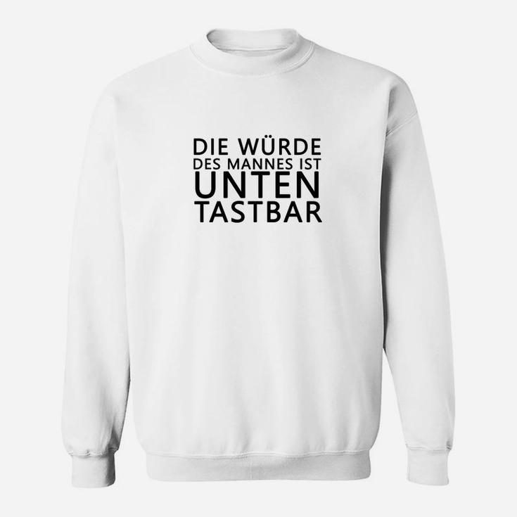 Herren Sweatshirt Die Würde des Mannes ist unten tastbar – Lustiges Spruch-Sweatshirt