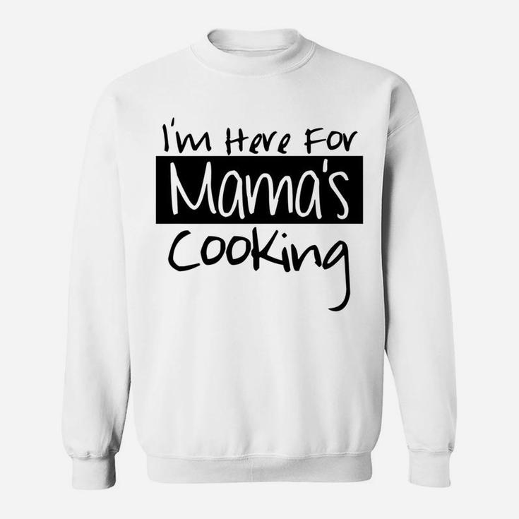 Home Mom Cooked Im Here For Mamas Cooking Sweat Shirt