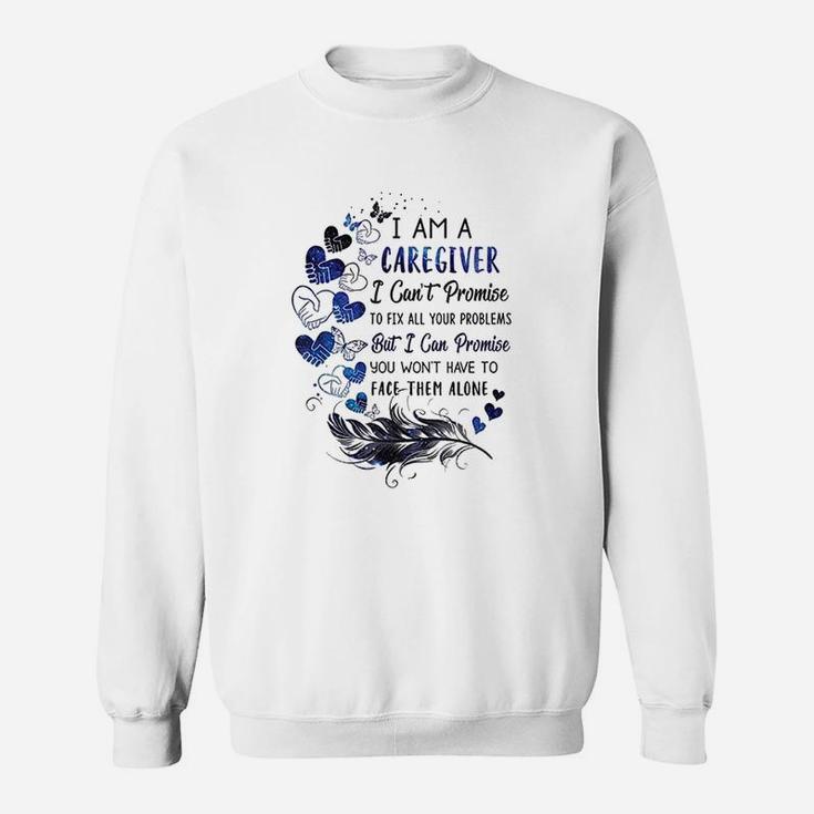 I Am A Caregiver I Cant Promise Caregiver Sweat Shirt