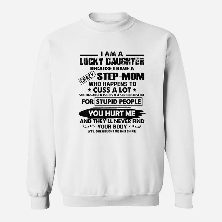 I Am A Lucky Daughter Because I Have A Crazy Step Mom Sweat Shirt
