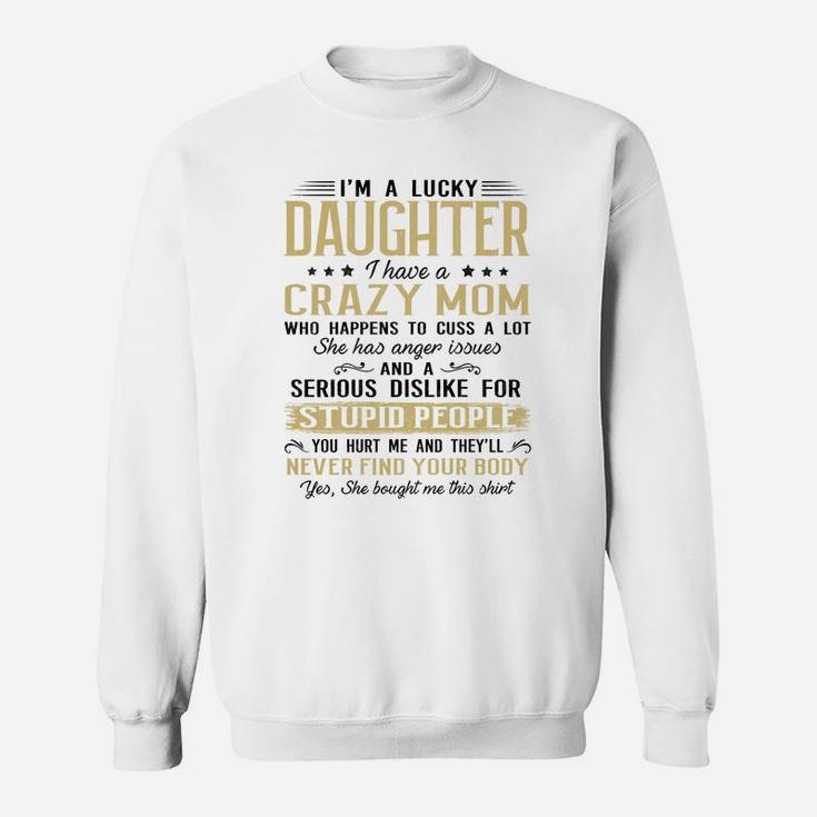 I Am A Lucky Daughter I Have A Crazy Mom White Sweat Shirt