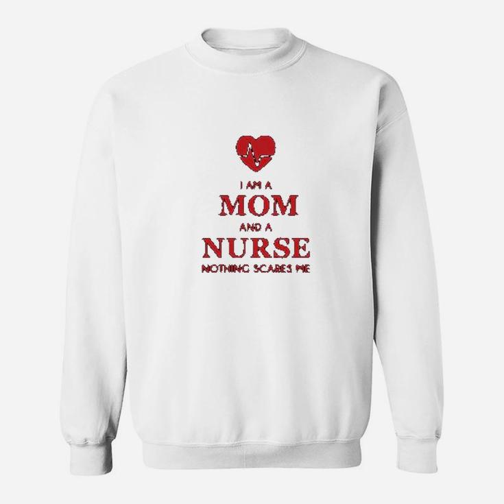 I Am A Mom And A Nurse Nothing Scares Me Funny Nurses Sweat Shirt