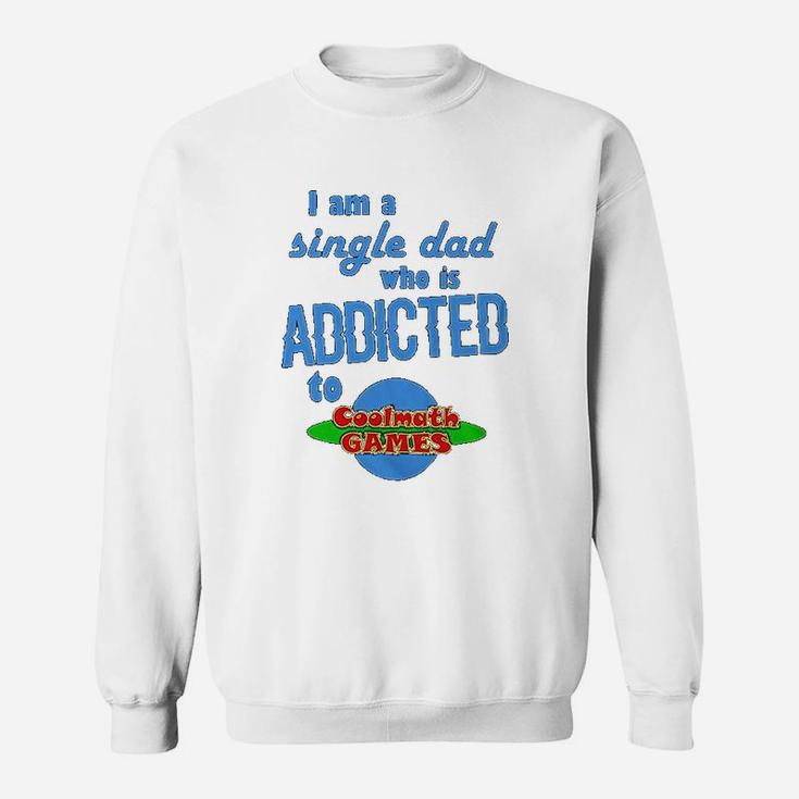 I Am A Single Dad Who Is Addicted To Cool Math Games Sweat Shirt