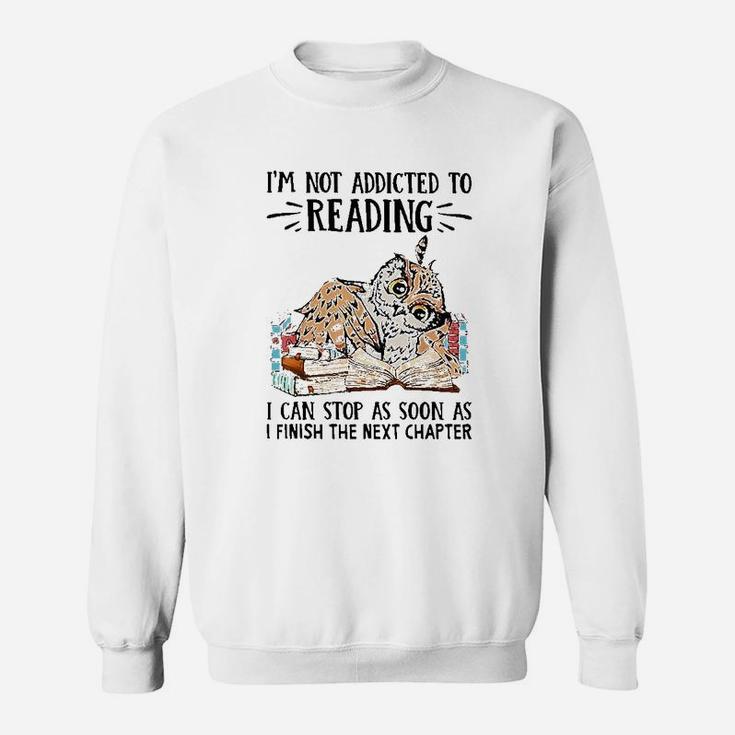 I Am Not Addicted To Reading I Can Stop As Soon As Owl Book Sweat Shirt