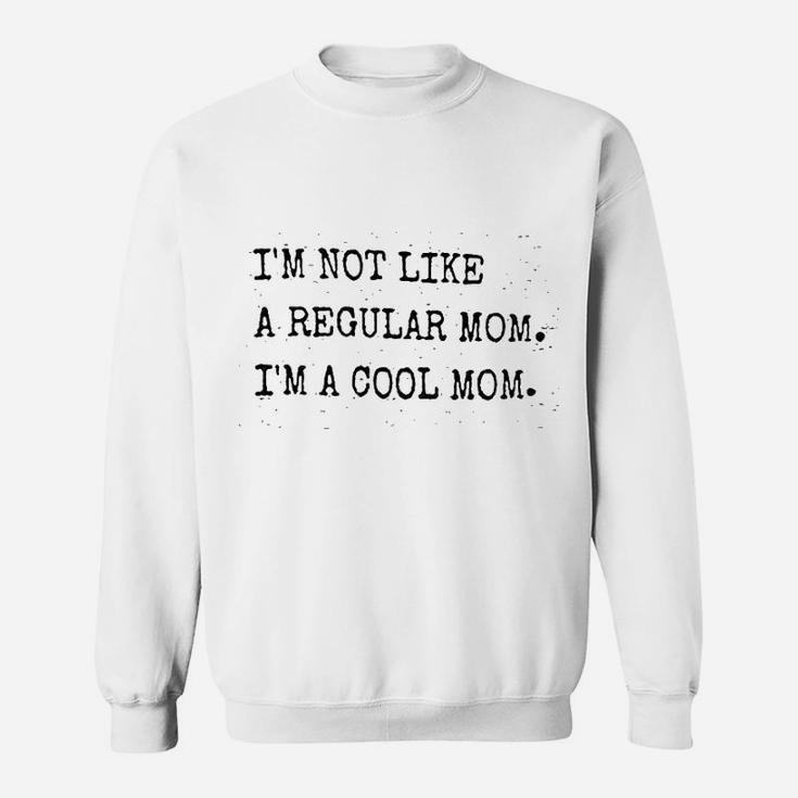 I Am Not Like A Regular Mom Im A Cool Mom Sweat Shirt