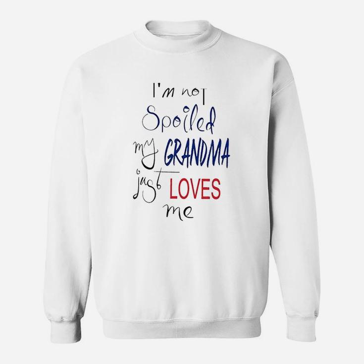 I Am Not Spoiled My Grandma Just Loves Me Sweat Shirt