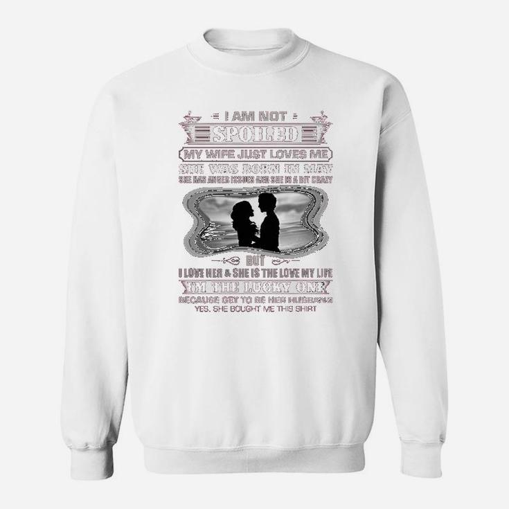 I Am Not Spoiled My Wife Just Loves Me She Was Born In May Sweat Shirt