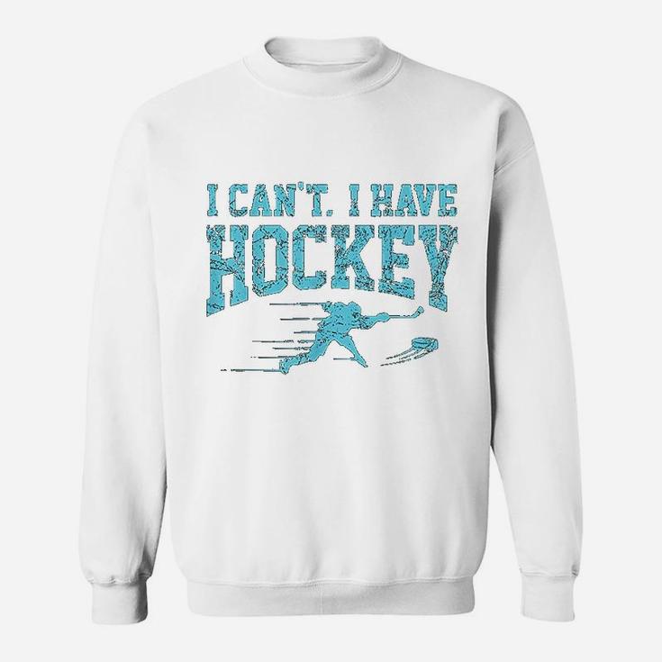 I Cant I Have Hockey Fan League Field Ice Hockey Players Sweat Shirt