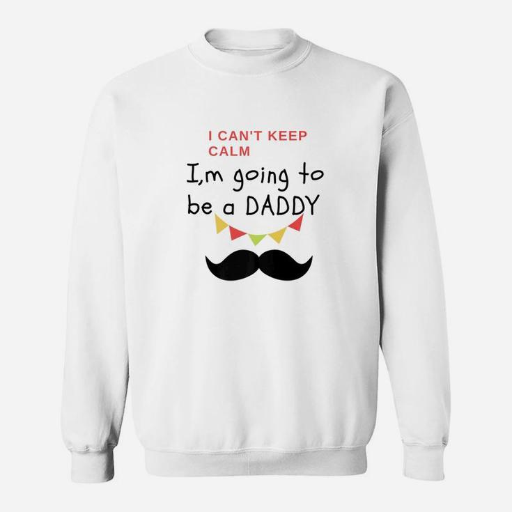 I Cant Keep Calm Im Going To Be A Daddy Fit Gift Sweat Shirt